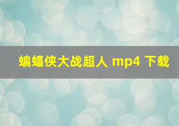 蝙蝠侠大战超人 mp4 下载